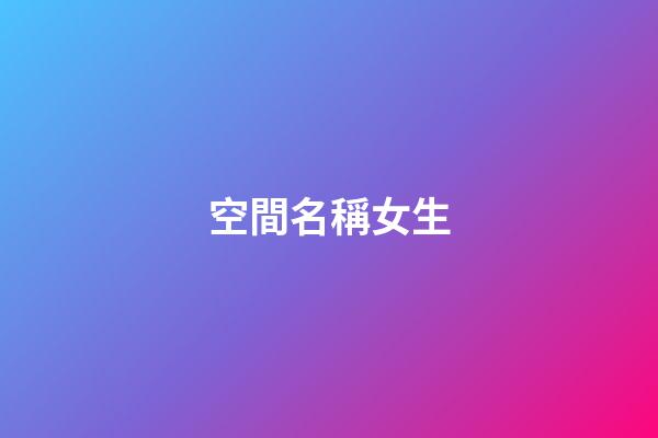 空間名稱女生-第1張-公司起名-玄機派