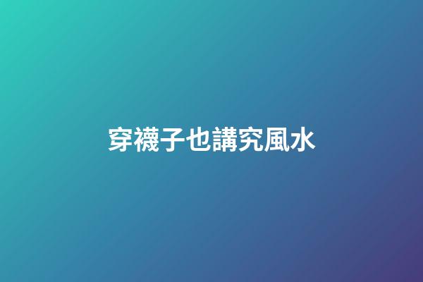 穿襪子也講究風水
