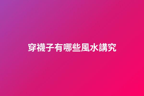 穿襪子有哪些風水講究