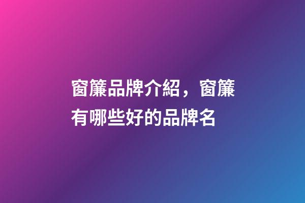 窗簾品牌介紹，窗簾有哪些好的品牌名-第1張-商標(biāo)起名-玄機(jī)派