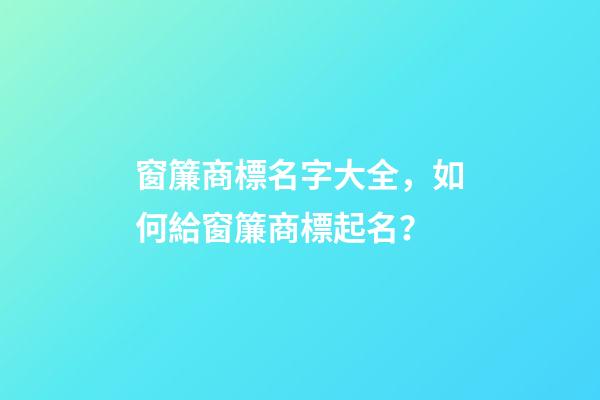 窗簾商標名字大全，如何給窗簾商標起名？-第1張-商標起名-玄機派