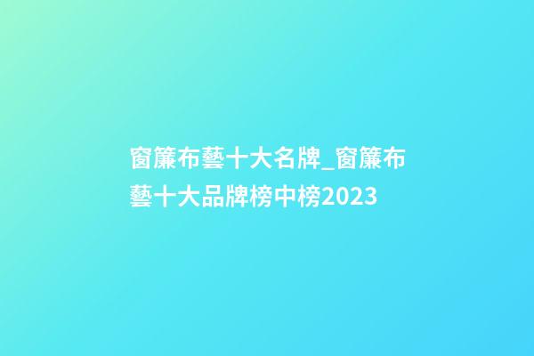 窗簾布藝十大名牌_窗簾布藝十大品牌榜中榜2023-第1張-商標起名-玄機派