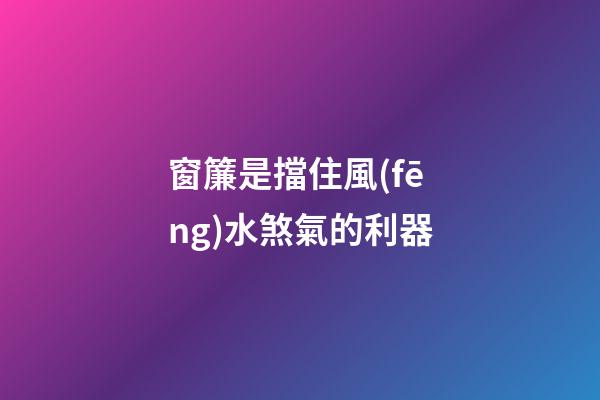 窗簾是擋住風(fēng)水煞氣的利器