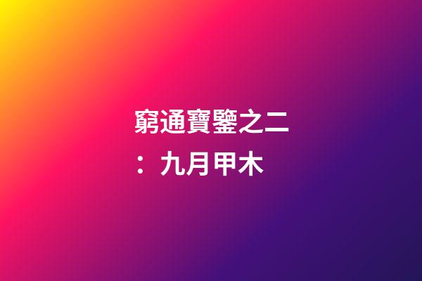 窮通寶鑒之二：九月甲木