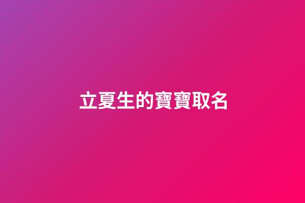 立夏生的寶寶取名-第1張-寶寶起名-玄機派