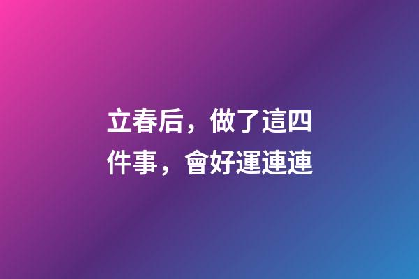 立春后，做了這四件事，會好運連連
