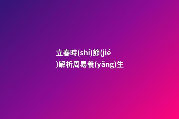 立春時(shí)節(jié)解析周易養(yǎng)生