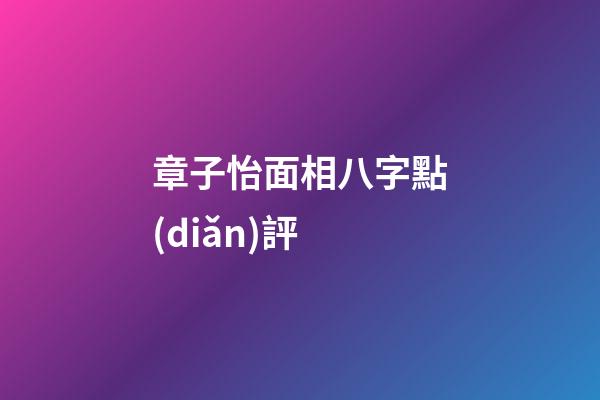 章子怡面相八字點(diǎn)評
