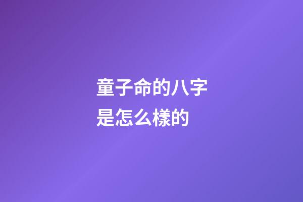 童子命的八字是怎么樣的