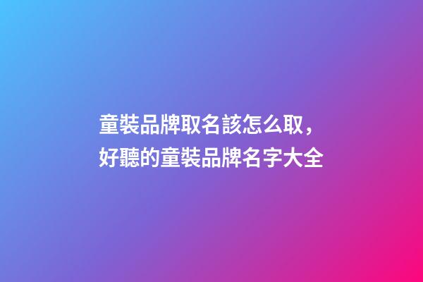 童裝品牌取名該怎么取，好聽的童裝品牌名字大全-第1張-商標起名-玄機派