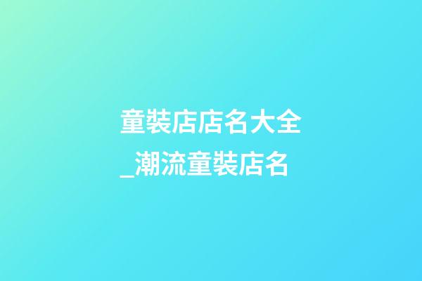 童裝店店名大全_潮流童裝店名