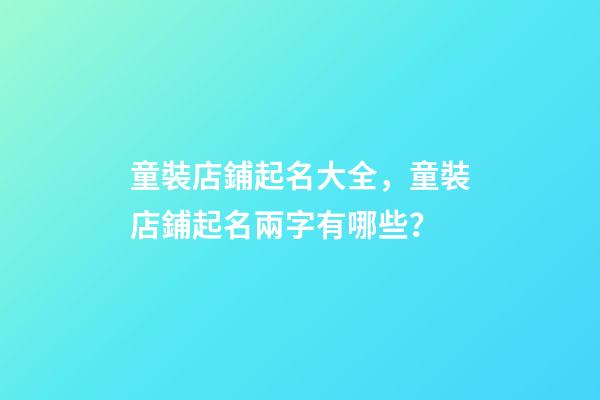童裝店鋪起名大全，童裝店鋪起名兩字有哪些？-第1張-店鋪起名-玄機派