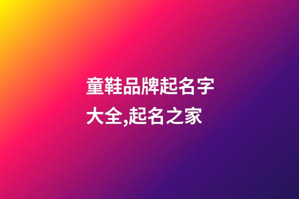 童鞋品牌起名字大全,起名之家-第1張-商標起名-玄機派
