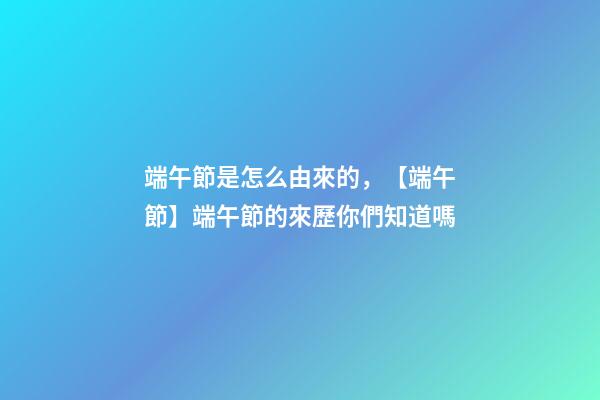 端午節是怎么由來的，【端午節】端午節的來歷你們知道嗎-第1張-觀點-玄機派