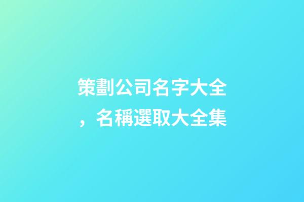 策劃公司名字大全，名稱選取大全集