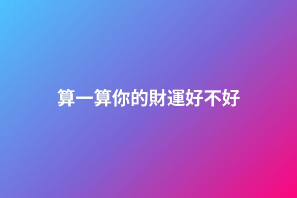算一算你的財運好不好