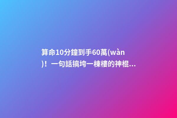 算命10分鐘到手60萬(wàn)！一句話搞垮一棟樓的神棍局，藏著千億風(fēng)水帝