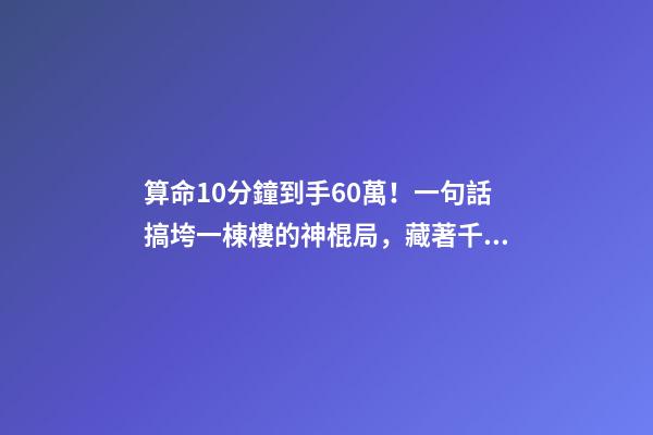 算命10分鐘到手60萬！一句話搞垮一棟樓的神棍局，藏著千億風(fēng)水帝