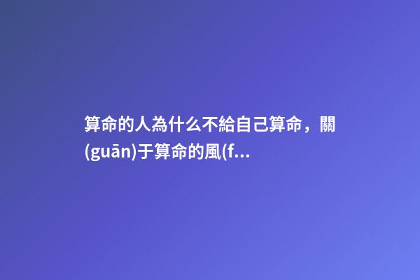 算命的人為什么不給自己算命，關(guān)于算命的風(fēng)水講究