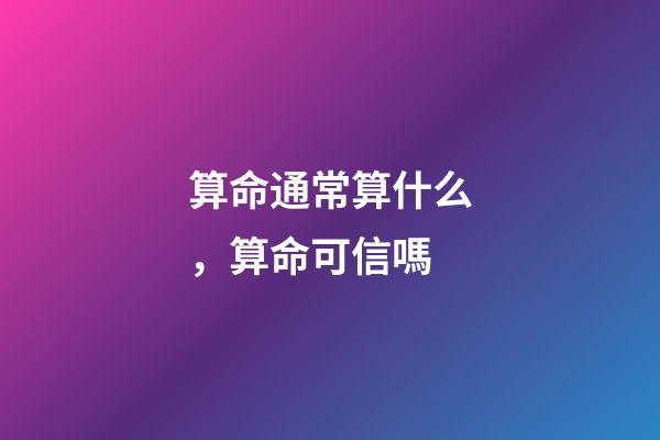 算命通常算什么，算命可信嗎