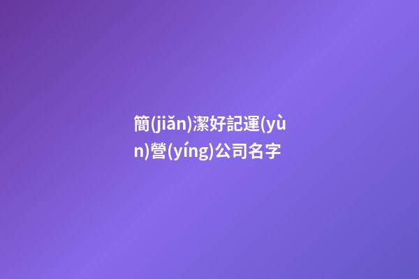 簡(jiǎn)潔好記運(yùn)營(yíng)公司名字-第1張-公司起名-玄機(jī)派