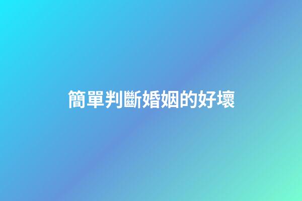 簡單判斷婚姻的好壞
