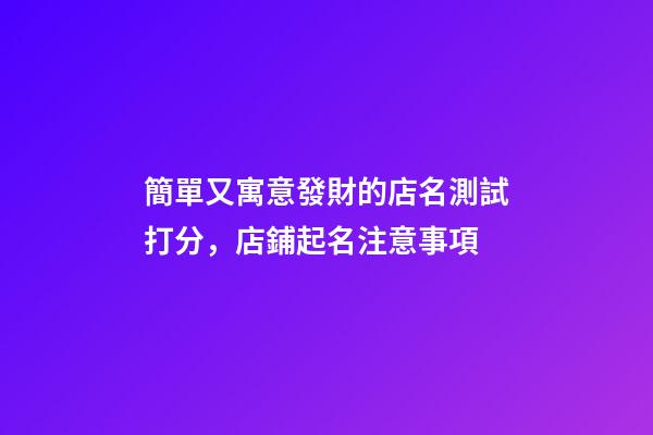 簡單又寓意發財的店名測試打分，店鋪起名注意事項