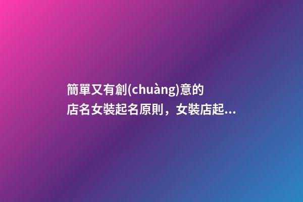 簡單又有創(chuàng)意的店名女裝起名原則，女裝店起名大全免費(fèi)-第1張-店鋪起名-玄機(jī)派