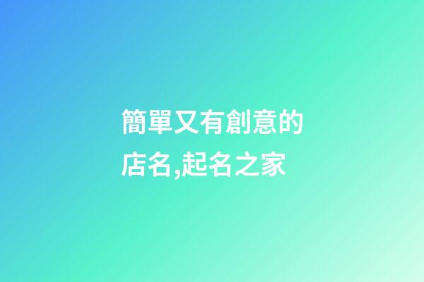 簡單又有創意的店名,起名之家-第1張-店鋪起名-玄機派