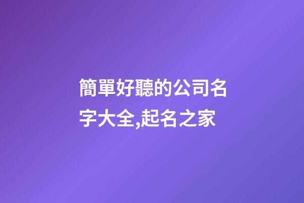 簡單好聽的公司名字大全,起名之家-第1張-公司起名-玄機派