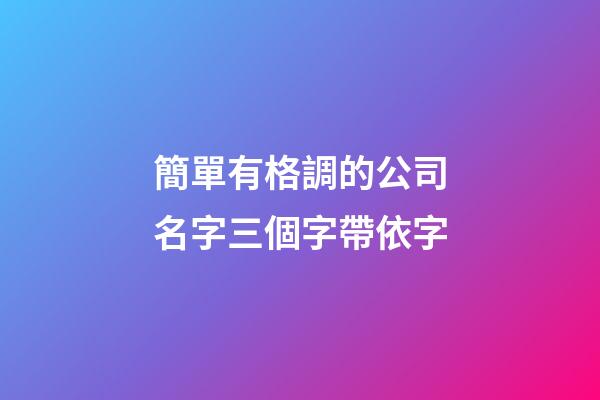 簡單有格調的公司名字三個字帶依字-第1張-公司起名-玄機派