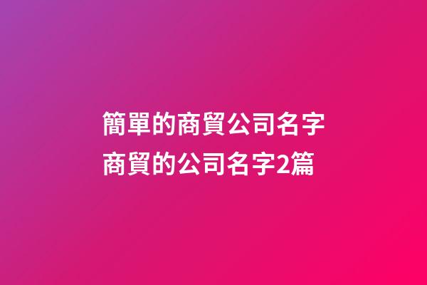 簡單的商貿公司名字商貿的公司名字2篇-第1張-公司起名-玄機派