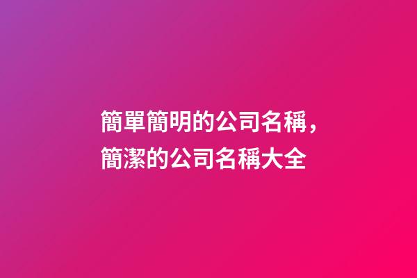 簡單簡明的公司名稱，簡潔的公司名稱大全-第1張-公司起名-玄機派