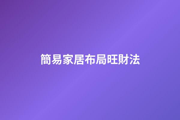 簡易家居布局旺財法