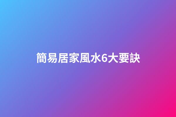 簡易居家風水6大要訣