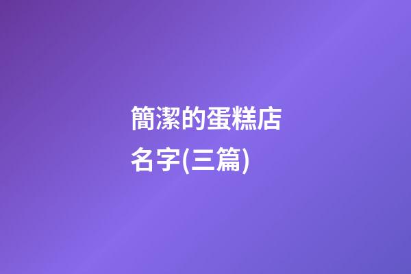簡潔的蛋糕店名字(三篇)-第1張-店鋪起名-玄機派