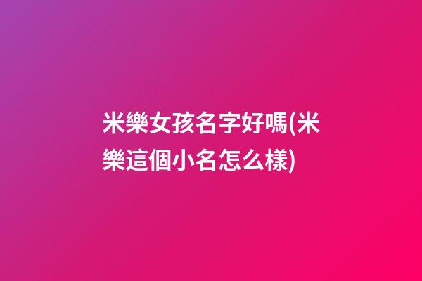 米樂女孩名字好嗎(米樂這個小名怎么樣)