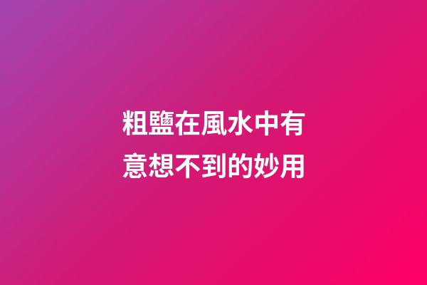 粗鹽在風水中有意想不到的妙用