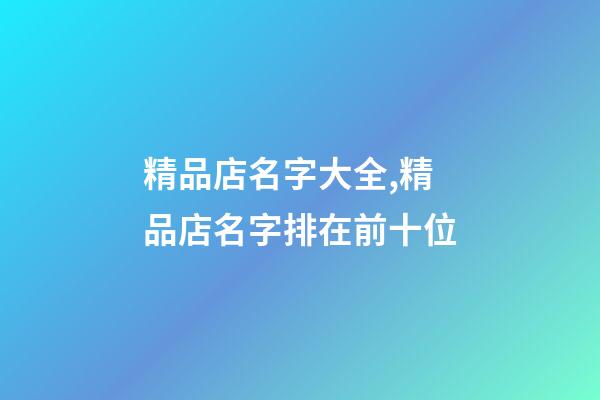 精品店名字大全,精品店名字排在前十位-第1張-店鋪起名-玄機派