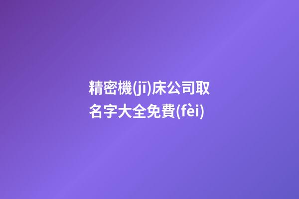 精密機(jī)床公司取名字大全免費(fèi)-第1張-公司起名-玄機(jī)派