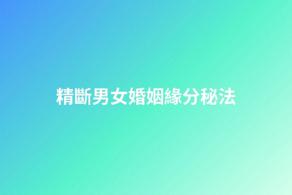 精斷男女婚姻緣分秘法