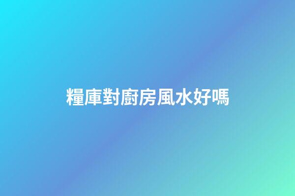 糧庫對廚房風水好嗎