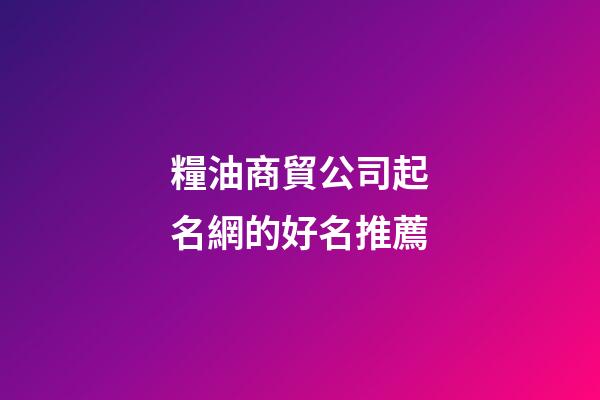 糧油商貿公司起名網的好名推薦-第1張-公司起名-玄機派