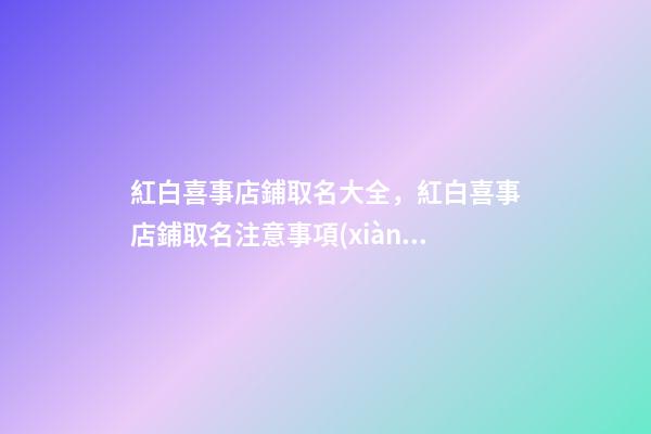 紅白喜事店鋪取名大全，紅白喜事店鋪取名注意事項(xiàng)-第1張-店鋪起名-玄機(jī)派