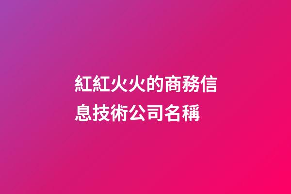 紅紅火火的商務信息技術公司名稱-第1張-公司起名-玄機派