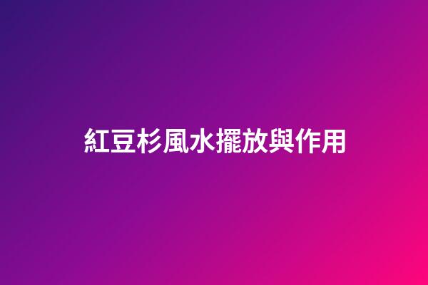 紅豆杉風水擺放與作用