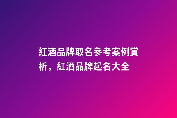 紅酒品牌取名參考案例賞析，紅酒品牌起名大全-第1張-商標起名-玄機派