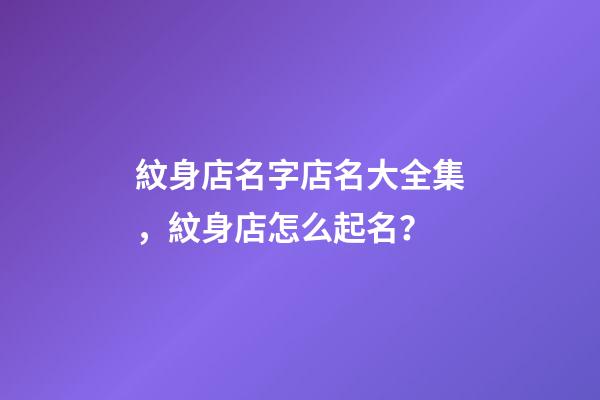 紋身店名字店名大全集，紋身店怎么起名？-第1張-店鋪起名-玄機派