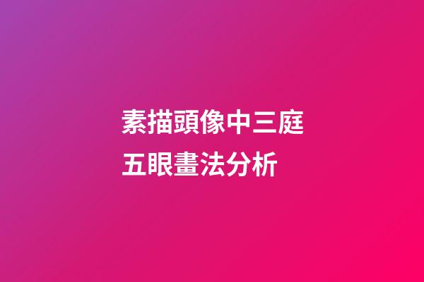 素描頭像中三庭五眼畫法分析