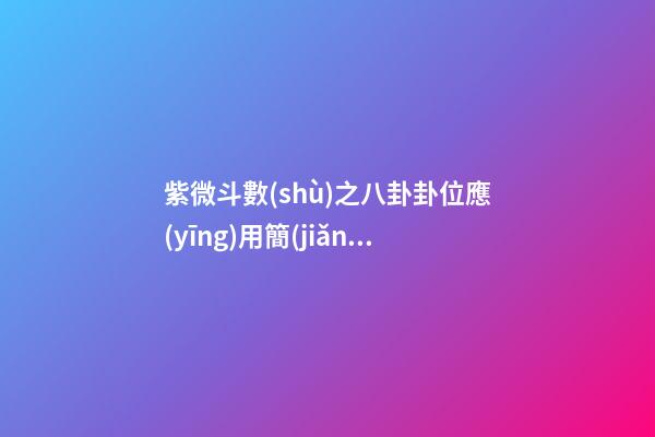 紫微斗數(shù)之八卦卦位應(yīng)用簡(jiǎn)介：簡(jiǎn)介